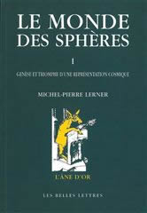 LERNER Michel-Pierre Monde des sphères (Le). Tome I. Genèse et triomphe d’une représentation cosmique (réimpression 2008) Librairie Eklectic