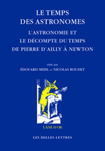 MEHL Edouard & ROUDET Nicolas (Ed.) Le temps des astronomes. L´astronomie et le décompte du temps de Pierre d´Ailly à Newton.  Librairie Eklectic