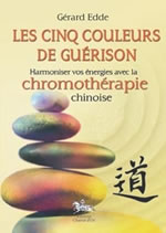 EDDE Gérard Les cinq couleurs de guérison. Harmonisez vos énergies grâce à la chromothérapie chinoise Librairie Eklectic