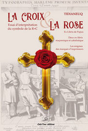 TIDIANEUQ La Croix et la Rose. Essai d´interprétation du symbole de la Rose-Croix (extraits de la revue L´Initiation) Librairie Eklectic