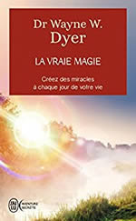 DYER Wayne (Dr) La Vraie Magie - Créez des miracles à chaque jour de votre vie Librairie Eklectic