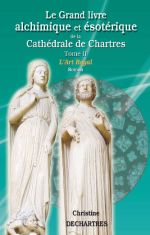 DECHARTRES Christine L´Art Royal. Le Grand livre alchimique et ésotérique de la Cathédrale de Chartres - T2 Librairie Eklectic
