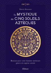 BOUCANIER Thierry La mystique des cinq soleils aztèques - Renouez avec votre lumière intérieure grâce à la sagesse astrale Librairie Eklectic