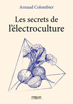COLOMBIER Arnaud Les secrets de l´électroculture Librairie Eklectic