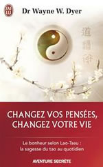 DYER Wayne W. Changez vos pensées, changez votre vie. Le bonheur selon Lao Tseu. La sagesse du Tao au quotidien Librairie Eklectic