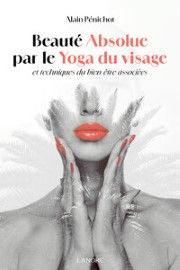 PENICHOT Alain  Beauté absolue par le Yoga du visage et techniques du bien-être associées Librairie Eklectic