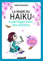 ASUNSOLO Isabel La magie du Haïku à partager avec vos enfants. Pour aider les enfants et les adolescents à s´épanouir.  Librairie Eklectic