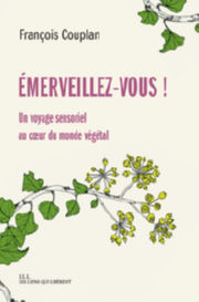 COUPLAN François Emerveillez-vous ! Un voyage sensoriel au coeur du monde végétal Librairie Eklectic
