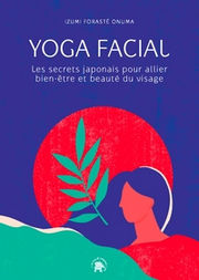 FORASTE ONUMA Izumi Yoga facial - Les secrets japonais pour allier bien-être et beauté du visage Librairie Eklectic