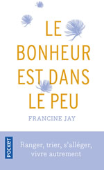 JAY Francine Le bonheur est dans le peu. Ranger, trier, s´alléger, vivre autrement.  Librairie Eklectic