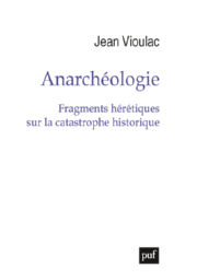 VIOULAC Jean Anarchéologie. Fragments hérétiques sur la catastrophe historique Librairie Eklectic