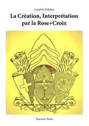 PELADAN Joséphin La Création, interprétation par la Rose+Croix. Les Onze Chapitres mystérieux du Sepher Bereschit Librairie Eklectic