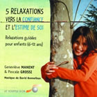 MANENT Geneviève & GROSSI Pascale 5 relaxations vers la confiance et l´estime de soi. Relaxations guidées pour enfant 6-12 ans Librairie Eklectic