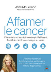 MCLELLAND Jane Affamer le cancer - L’alimentation et les médicaments qui affaiblissent les cellules cancéreuses mais pas les saines Librairie Eklectic