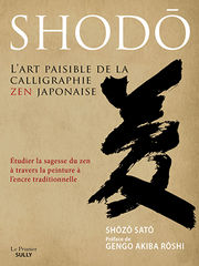 SATO SHOZO Shodô, L´art paisible de la calligraphie zen japonaise. Etudier la sagesse du zen à travers la peinture à l´encre traditionnelle Librairie Eklectic