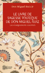 RUIZ Don Miguel Jr. Le livre de sagesse toltèque de Don Miguel Ruiz. Les enseignements essentiels Librairie Eklectic