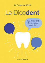 ROSSI-PIANEL Catherine Dr Le Dicodent. Vos dents ont des secrets à vous dire... - 3ème édition Librairie Eklectic
