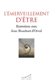 BOUCHART D´ORVAL Jean L´émerveillement d´être.Entretiens avec Jean Bouchart d´Orval Librairie Eklectic