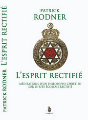 RODNER Patrick L´esprit rectifié - Méditations d´un philosophe chrétien sur le rite écossais rectifié Librairie Eklectic