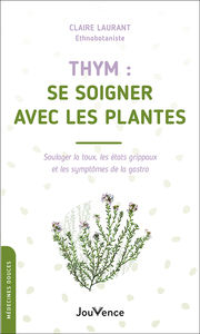 LAURANT Claire Thym : se soigner avec les plantes - Soulager la toux, les état grippaux et les symptômes de la gastro Librairie Eklectic