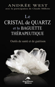 WEST Andrée Le cristal de quartz et la baguette thérapeutique - Outils de santé et de guérison Librairie Eklectic