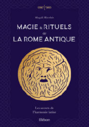 HIERTHES Magali Magie & rituels de la Rome antique.Les secrets de l´harmonie latine. Librairie Eklectic