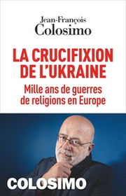 COLOSIMO Jean-François La Crucifixion de l´Ukraine - Mille ans de guerres de religions en Europe Librairie Eklectic