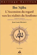 IBN´AJIBA L´Ascension du regard vers les réalités du Soufisme. Texte et traduction annotée par Jean-Louis Michon Librairie Eklectic