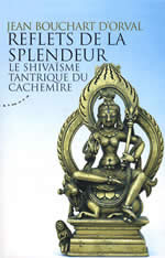 BOUCHART D´ORVAL Jean Reflets de la splendeur. Le shivaïsme tantrique du Cachemire Librairie Eklectic