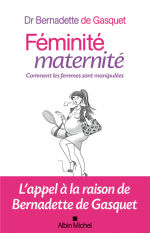 DE GASQUET Bernadette Dr Féminité maternité. Comment les femmes sont manipulées Librairie Eklectic