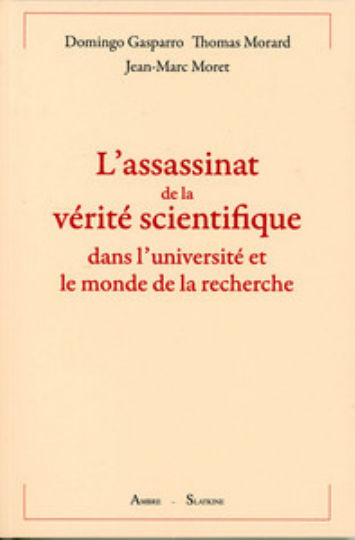 MORET Jean-Marc & alii Lassassinat de la vÃ©ritÃ© scientifique dans lÂ´universitÃ© et le monde de la recherche. Librairie Eklectic