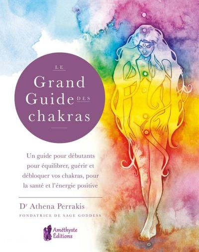 PERRAKIS Athena Dr Le Grand Guide des Chakras. Un guide pour débutants pour équilibrer, guérir et débloquer vos chakras Librairie Eklectic