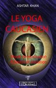 KHAN Ashtar  Le yoga caucasien - Mode de réalisation, adeptat et initiation  Librairie Eklectic