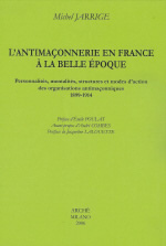 JARRIGE Michel Antimaçonnisme en France à la Belle Epoque (L´). Organisations anti-maçonniques 1899-1914 Librairie Eklectic