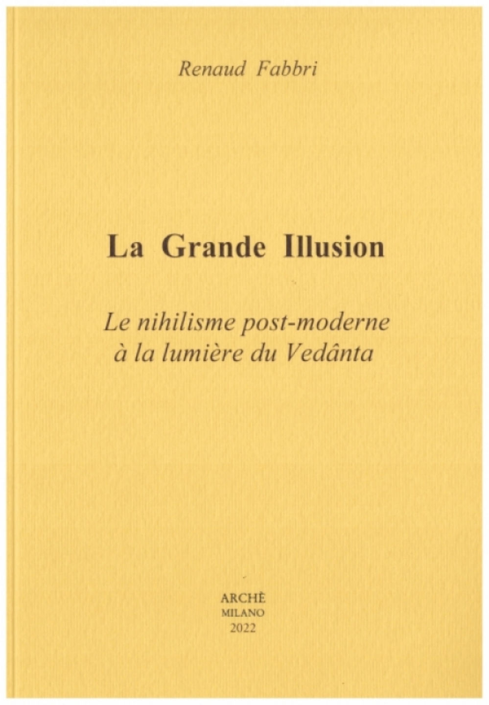 FABBRI Renaud La Grande Illusion. Le nihilisme post-moderne à la lumière du Védanta Librairie Eklectic