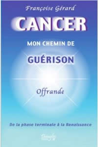 GERARD Françoise Cancer - Mon chemin de guérison - Offrande - De la phase terminale à la renaissance Librairie Eklectic