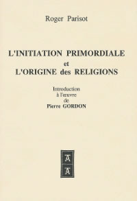 PARISOT Roger L´initiation primordiale et l´origine des religions (L´). La pensée de Pierre Gordon Librairie Eklectic