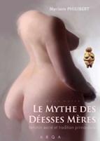 PHILIBERT Myriam Le mythe des Déesses Mères. Féminin sacré et tradition primordiale (réedition de Alma Mater) Librairie Eklectic