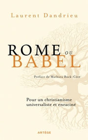 DANDRIEU Laurent Rome ou Babel - Pour un christianisme universaliste et enraciné Librairie Eklectic