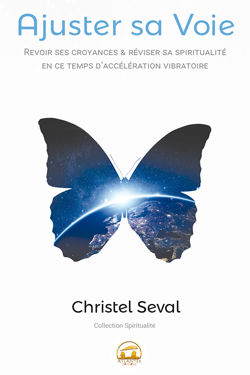 SEVAL Christel Ajuster sa Voie, revoir ses croyances et réviser sa spiritualité en ce temps d´accélération vibratoire. Librairie Eklectic