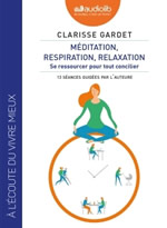 GARDET Clarisse Méditation, respiration, relaxation. Se ressourcer pour tout concilier. 13 séances guidées par l´auteure.  Librairie Eklectic
