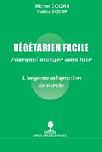 DOGNA Michel & Valérie Végétarien facile. Pourquoi manger sans tuer, l´urgente adaptation de survie Librairie Eklectic