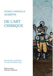 AGRIPPA Henri Corneille De l´art chimique. Introduction, traduction et notes de Hélène Feye. Librairie Eklectic
