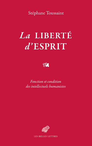 TOUSSAINT StÃ©phane La libertÃ© dÂ´esprit. fonction et condition des intellectuels humanistes Librairie Eklectic