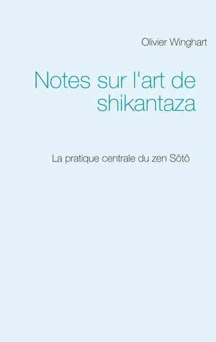 WINGHART Olivier Notes sur l´art de shikantaza. La pratique centrale du zen Sôtô. Librairie Eklectic