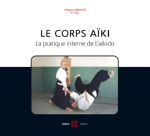 GRANGE Philippe Le corps Aïki. La pratique interne de l´aïkido. Librairie Eklectic