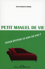 SABAS Anne-Catherine Petit manuel de vie (pour éviter 10 ans de psy!) Librairie Eklectic