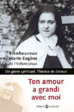 MARIE EUGENE DE L ENFANT JESUS (Pere)  Ton amour a grandi avec moi - Un génie spirituel, Thérèse de Lisieux
 Librairie Eklectic