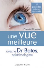 MARIE DIT MOISSON Jean-Philippe Une vue meilleure avec le Dr Bates. 21 procédés naturels éprouvés Librairie Eklectic