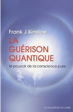 KINSLOW Frank J. La guérison quantique. Le pouvoir de la conscience pure Librairie Eklectic